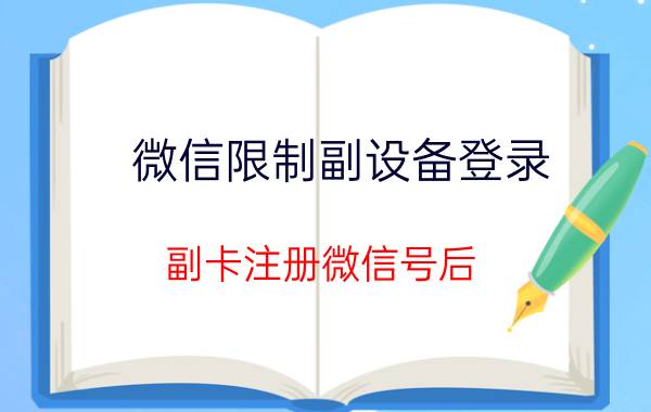 微信限制副设备登录 副卡注册微信号后，主卡的微信怎么不能用了？